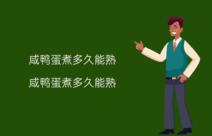 咸鸭蛋煮多久能熟(咸鸭蛋煮多久能熟 揭秘最佳时间)